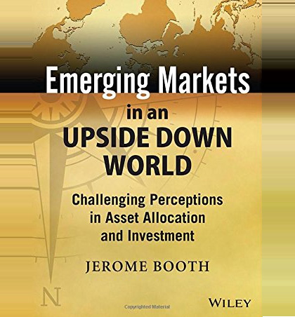 Emerging Markets in an Upside Down World: Challenging Perceptions in Asset Allocation and Investment.